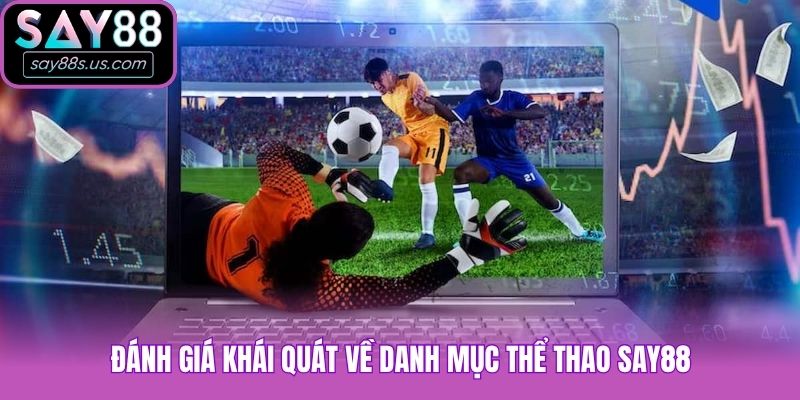 Thể Thao Say88 - Sân Chơi Giải Trí Hot Nhất Mùa Hè 2026 Đánh giá khái quát về danh mục thể thao Say88