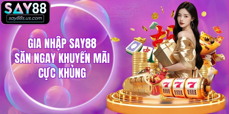 Gia nhập Say88 săn ngay khuyến mãi cực khủng