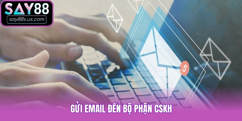 Liên Hệ Say88 - Top 5 Cách Kết Nối Nhanh Chóng, Tiện Lợi Gửi email đến bộ phận CSKH