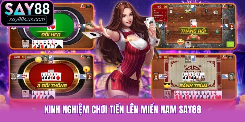 Kinh nghiệm chơi tiến lên miền Nam Say88