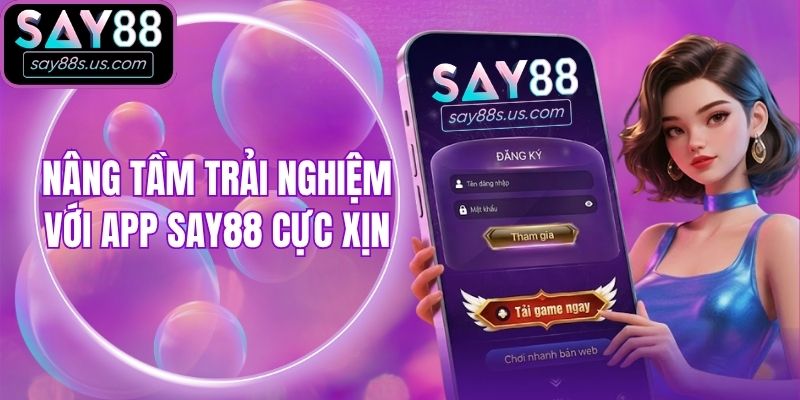 Nâng tầm trải nghiệm với app Say88 cực xịn