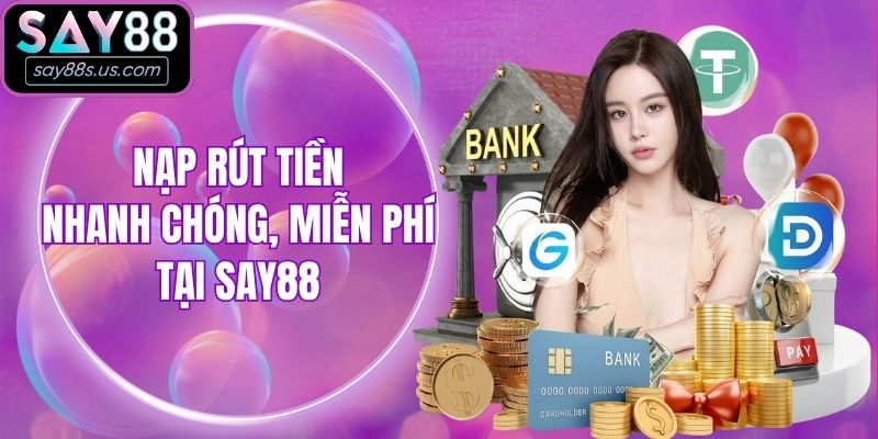 Nạp rút tiền nhanh chóng, miễn phí tại Say88