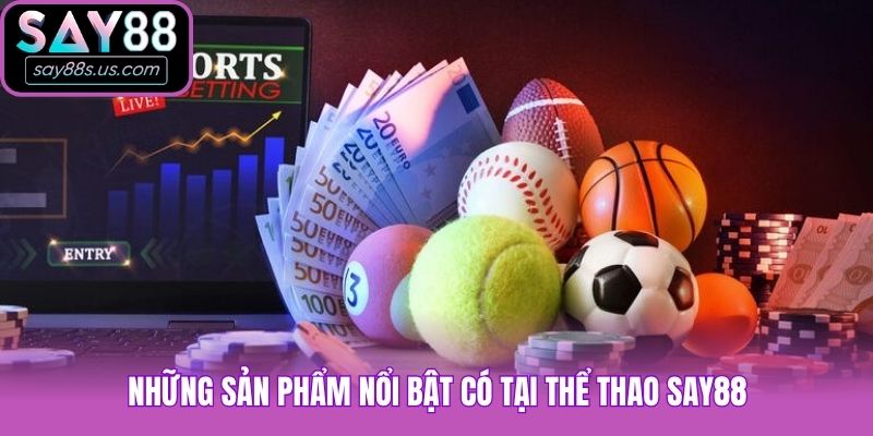 Thể Thao Say88 - Sân Chơi Giải Trí Hot Nhất Mùa Hè 2026 Những sản phẩm nổi bật có tại thể thao Say88