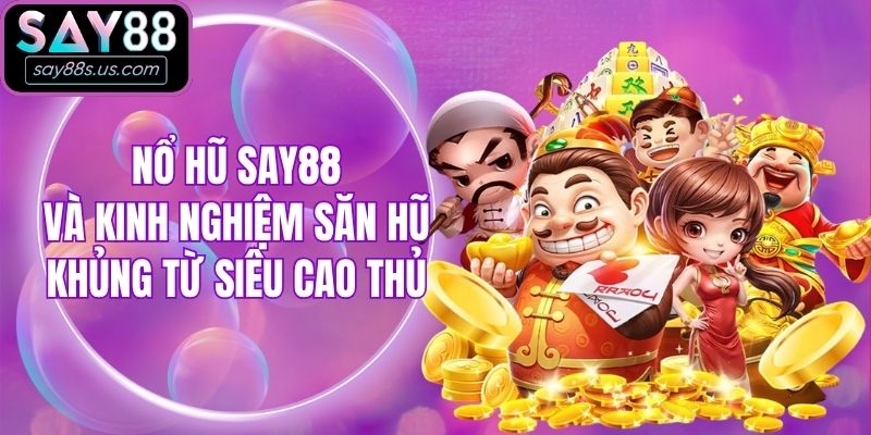 Nổ Hũ Say88 Và Kinh Nghiệm Săn Hũ Khủng Từ Siêu Cao Thủ Nổ Hũ Say88 Và Kinh Nghiệm Săn Hũ Khủng Từ Siêu Cao Thủ