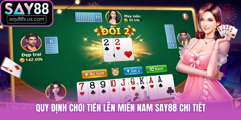 Quy định chơi Tiến lên miền Nam Say88 chi tiết