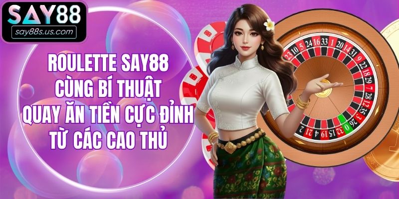Roulette Say88 Cùng Bí Thuật Quay Ăn Tiền Từ Các Cao Thủ Roulette Say88 Cùng Bí Thuật Quay Ăn Tiền Từ Các Cao Thủ